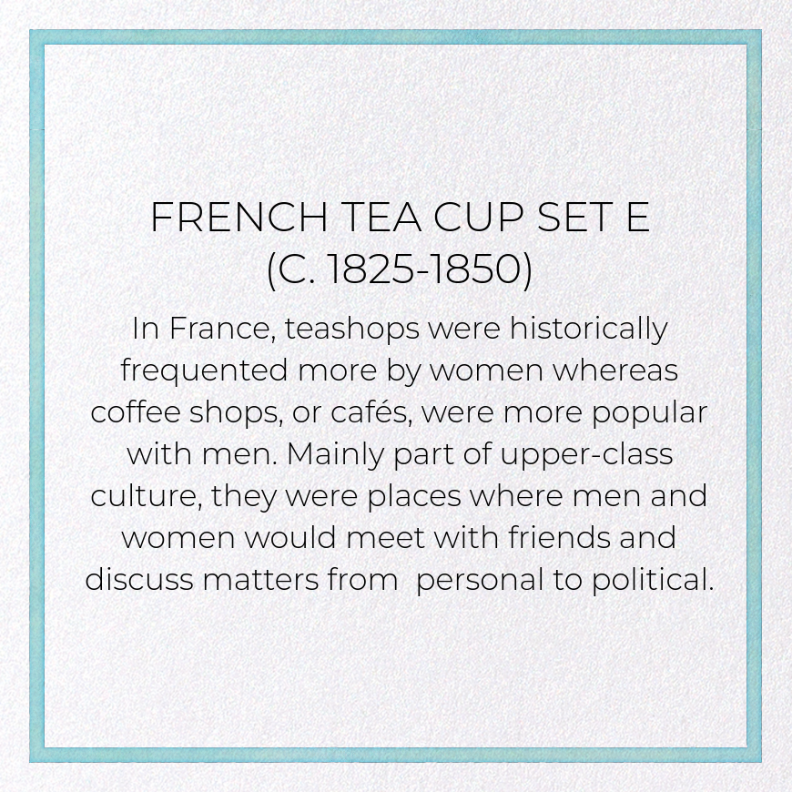 FRENCH TEA CUP SET E (C. 1825-1850)
