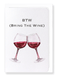 Ezen Designs - BTW bring the wine - Greeting Card - Front