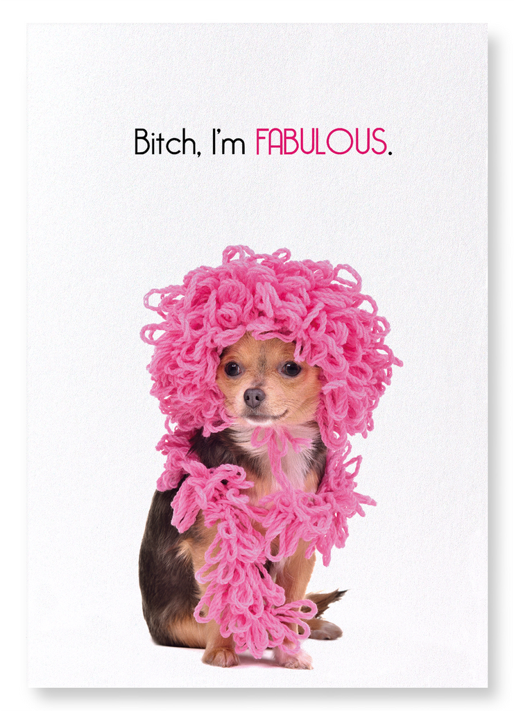 BITCH, I'M FABULOUS